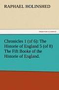Chronicles 1 (of 6): The Historie of England 5 (of 8) the Fift Booke of the Historie of England.