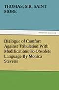 Dialogue of Comfort Against Tribulation with Modifications to Obsolete Language by Monica Stevens