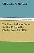The Tales of Mother Goose as First Collected by Charles Perrault in 1696