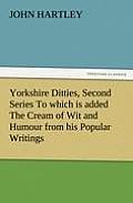 Yorkshire Ditties, Second Series to Which Is Added the Cream of Wit and Humour from His Popular Writings