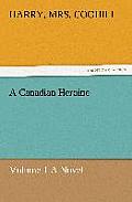 A Canadian Heroine, Volume 1 a Novel