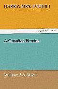 A Canadian Heroine, Volume 2 a Novel
