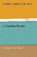 A Canadian Heroine, Volume 3 a Novel