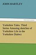 Yorkshire Tales. Third Series Amusing Sketches of Yorkshire Life in the Yorkshire Dialect