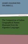 The Composition of Indian Geographical Names Illustrated from the Algonkin Languages