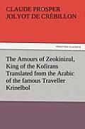 The Amours of Zeokinizul, King of the Kofirans Translated from the Arabic of the Famous Traveller Krinelbol