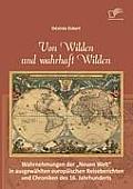 Von Wilden und wahrhaft Wilden: Wahrnehmungen der Neuen Welt in ausgew?hlten europ?ischen Reiseberichten und Chroniken des 16. Jahrhunderts