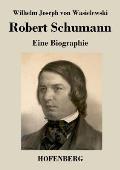 Robert Schumann: Eine Biographie