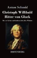 Christoph Willibald Ritter von Gluck: Dessen Leben und tonk?nstlerisches Wirken