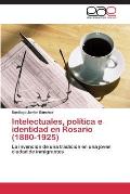 Intelectuales, pol?tica e identidad en Rosario (1880-1925)