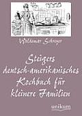 Steigers Deutsch-Amerikanisches Kochbuch Fur Kleinere Familien