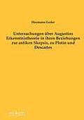 Untersuchungen ?ber Augustins Erkenntnistheorie in ihren Beziehungen zur antiken Skepsis, zu Plotin und Descartes