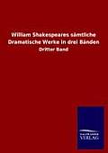William Shakespeares S Mtliche Dramatische Werke in Drei B Nden