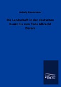 Die Landschaft in Der Deutschen Kunst Bis Zum Tode Albrecht Durers