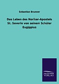 Das Leben Des Noriker-Apostels St. Severin Von Seinem Schuler Eugippius