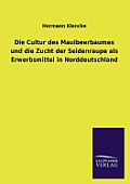 Die Cultur Des Maulbeerbaumes Und Die Zucht Der Seidenraupe ALS Erwerbsmittel in Norddeutschland