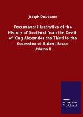 Documents illustrative of the History of Scotland from the Death of King Alexander the Third to the Accession of Robert Bruce: Volume II