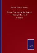 Prince Charles and the Spanish Marriage: 1617-1623: Volume I