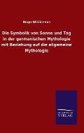 Die Symbolik Von Sonne Und Tag in Der Germanischen Mythologie Mit Beziehung Auf Die Allgemeine Mythologie