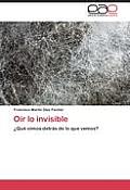 O?r lo invisible