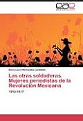 Las otras soldaderas. Mujeres periodistas de la Revoluci?n Mexicana