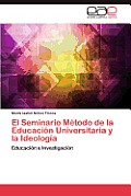 El Seminario Metodo de La Educacion Universitaria y La Ideologia