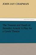 The Treason and Death of Benedict Arnold a Play for a Greek Theatre
