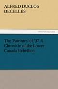 The 'Patriotes' of '37 a Chronicle of the Lower Canada Rebellion