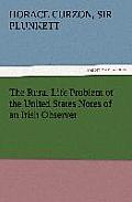 The Rural Life Problem of the United States Notes of an Irish Observer