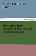 The Cariboo Trail A Chronicle of the Gold-fields of British Columbia