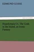 Hypolympia Or, The Gods in the Island, an Ironic Fantasy