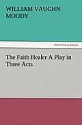 The Faith Healer A Play in Three Acts