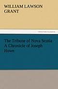 The Tribune of Nova Scotia a Chronicle of Joseph Howe