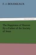 The Happiness of Heaven by a Father of the Society of Jesus