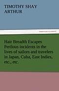 Hair Breadth Escapes Perilous incidents in the lives of sailors and travelers in Japan, Cuba, East Indies, etc., etc.