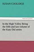 In the High Valley Being the fifth and last volume of the Katy Did series
