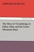 The Hero of Ticonderoga or Ethan Allen and His Green Mountain Boys