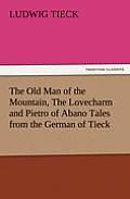 The Old Man of the Mountain, the Lovecharm and Pietro of Abano Tales from the German of Tieck