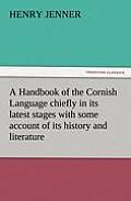 A Handbook of the Cornish Language chiefly in its latest stages with some account of its history and literature