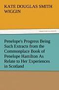 Penelope's Progress Being Such Extracts from the Commonplace Book of Penelope Hamilton As Relate to Her Experiences in Scotland