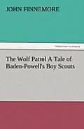 The Wolf Patrol a Tale of Baden-Powell's Boy Scouts