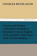 Ancient and Modern Celebrated Freethinkers Reprinted From an English Work, Entitled Half-Hours With The Freethinkers.
