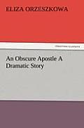 An Obscure Apostle A Dramatic Story