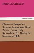 Glances at Europe In a Series of Letters from Great Britain, France, Italy, Switzerland, &c. During the Summer of 1851.