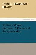 Sir Henry Morgan, Buccaneer A Romance of the Spanish Main