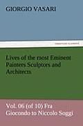 Lives of the most Eminent Painters Sculptors and Architects Vol. 06 (of 10) Fra Giocondo to Niccolo Soggi