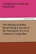 The Making of Bobby Burnit Being a Record of the Adventures of a Live American Young Man