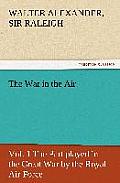 The War in the Air, Vol. 1 the Part Played in the Great War by the Royal Air Force