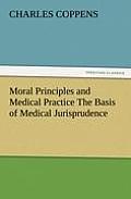 Moral Principles and Medical Practice the Basis of Medical Jurisprudence
