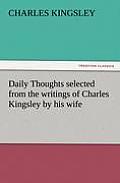 Daily Thoughts Selected from the Writings of Charles Kingsley by His Wife